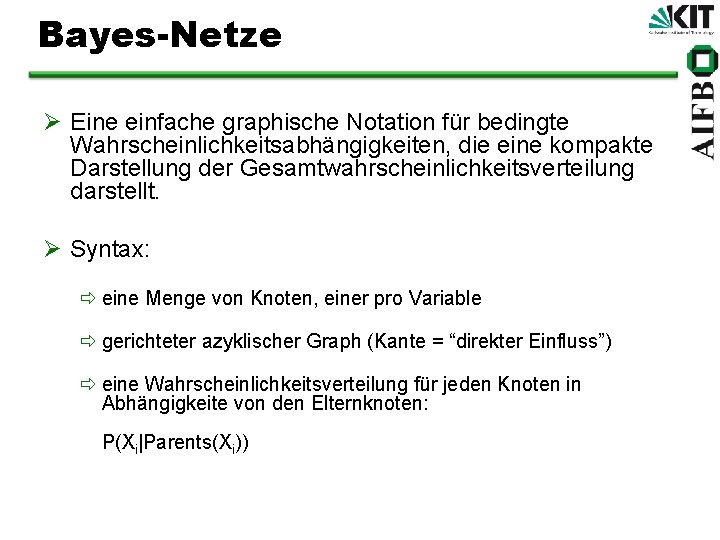 Bayes-Netze Ø Eine einfache graphische Notation für bedingte Wahrscheinlichkeitsabhängigkeiten, die eine kompakte Darstellung der