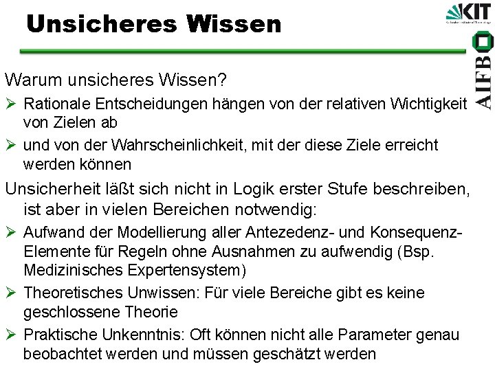 Unsicheres Wissen Warum unsicheres Wissen? Ø Rationale Entscheidungen hängen von der relativen Wichtigkeit von