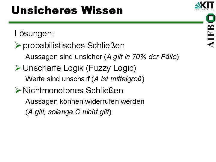 Unsicheres Wissen Lösungen: Ø probabilistisches Schließen Aussagen sind unsicher (A gilt in 70% der