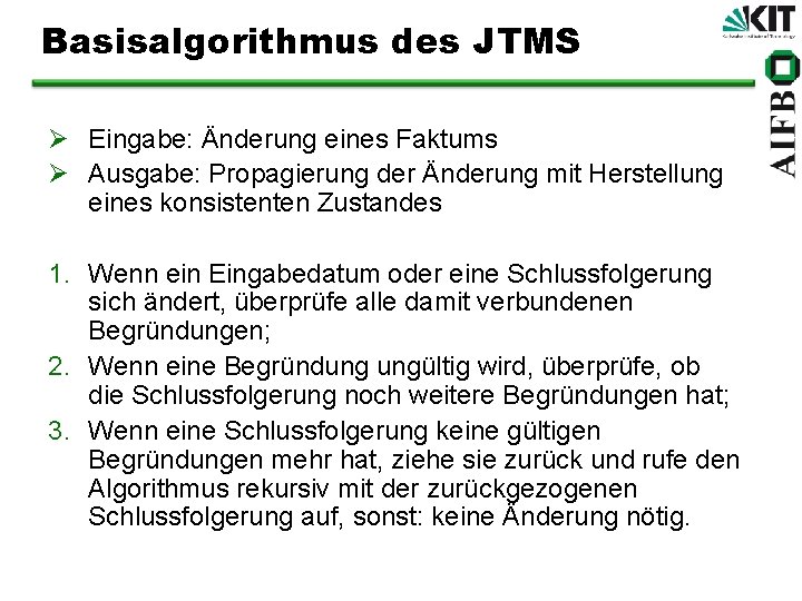 Basisalgorithmus des JTMS Ø Eingabe: Änderung eines Faktums Ø Ausgabe: Propagierung der Änderung mit