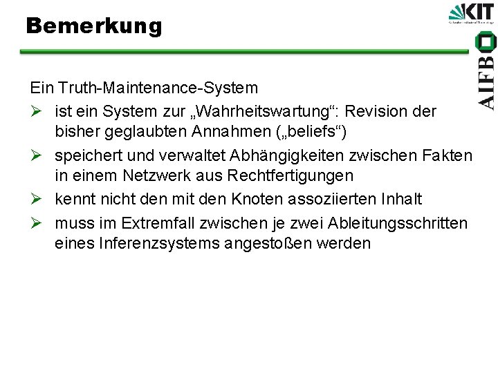 Bemerkung Ein Truth-Maintenance-System Ø ist ein System zur „Wahrheitswartung“: Revision der bisher geglaubten Annahmen