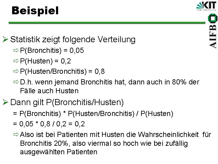 Beispiel Ø Statistik zeigt folgende Verteilung ðP(Bronchitis) = 0, 05 ðP(Husten) = 0, 2