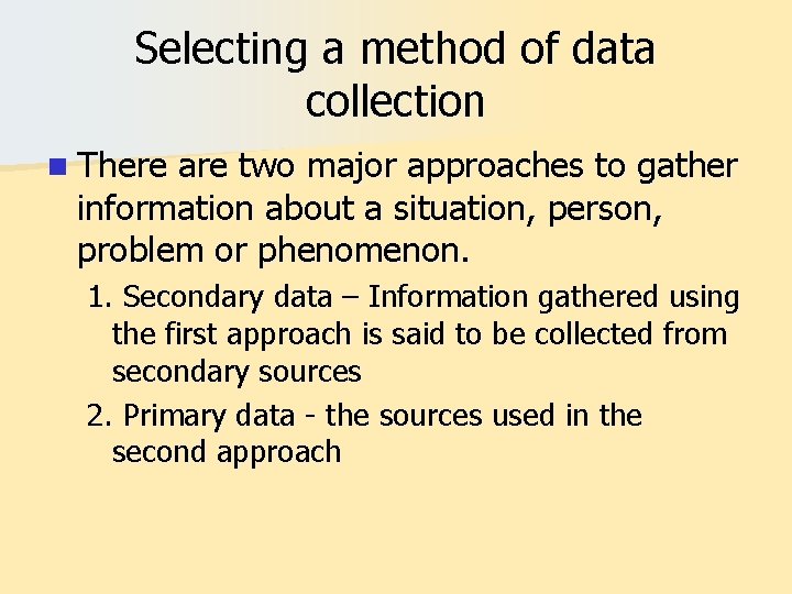 Selecting a method of data collection n There are two major approaches to gather