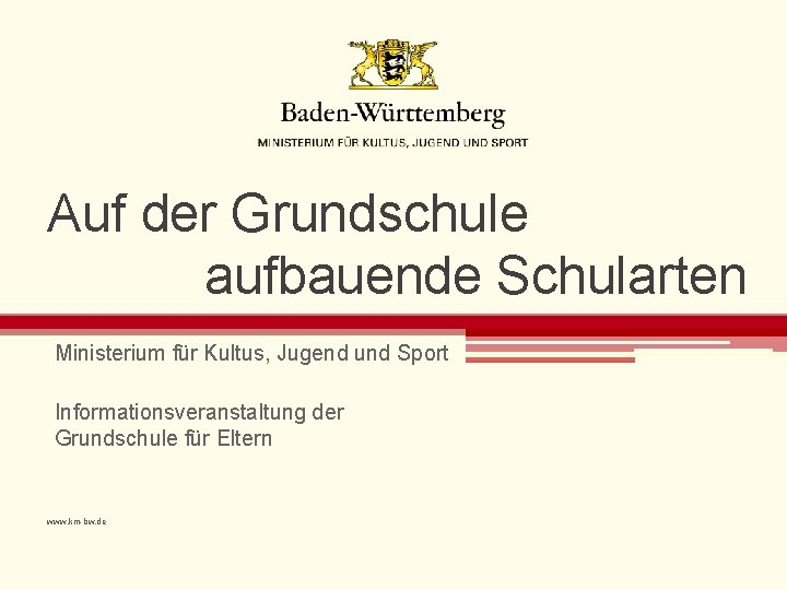 Auf der Grundschule aufbauende Schularten Ministerium für Kultus, Jugend und Sport Informationsveranstaltung der Grundschule
