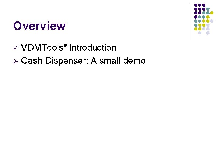 Overview ü Ø VDMTools Introduction Cash Dispenser: A small demo ® 