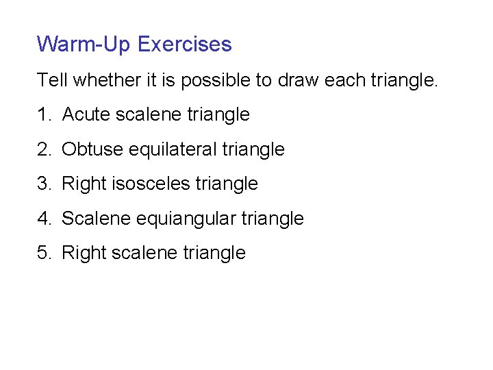 Warm-Up Exercises Tell whether it is possible to draw each triangle. 1. Acute scalene