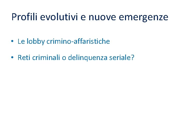 Profili evolutivi e nuove emergenze • Le lobby crimino-affaristiche • Reti criminali o delinquenza