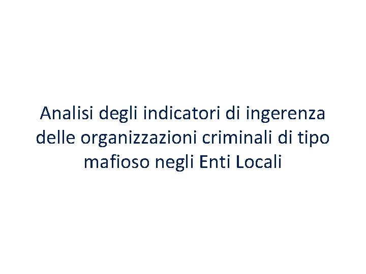 Analisi degli indicatori di ingerenza delle organizzazioni criminali di tipo mafioso negli Enti Locali