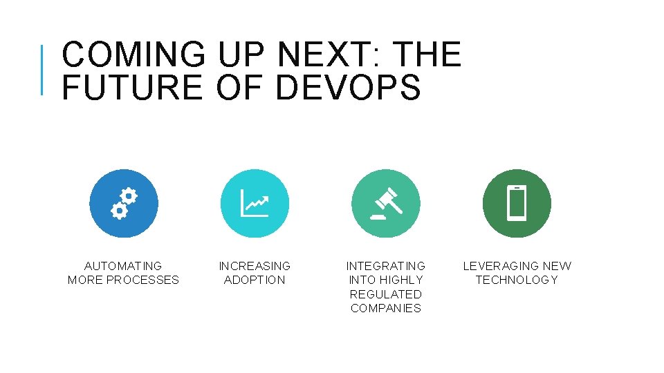 COMING UP NEXT: THE FUTURE OF DEVOPS AUTOMATING MORE PROCESSES INCREASING ADOPTION INTEGRATING INTO