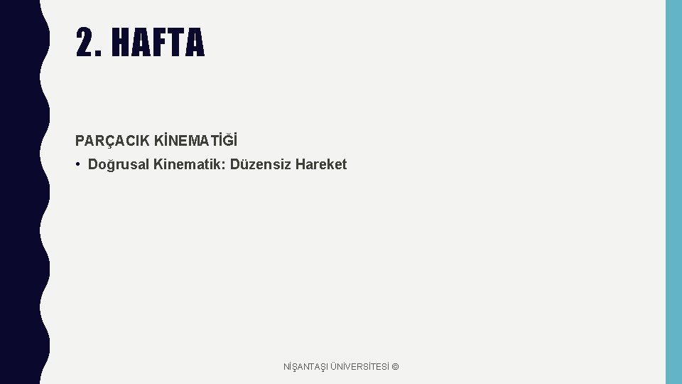 2. HAFTA PARÇACIK KİNEMATİĞİ • Doğrusal Kinematik: Düzensiz Hareket NİŞANTAŞI ÜNİVERSİTESİ © 