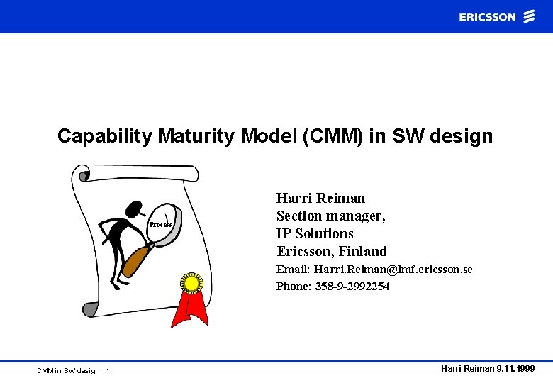 Capability Maturity Model (CMM) in SW design Process Harri Reiman Section manager, IP Solutions