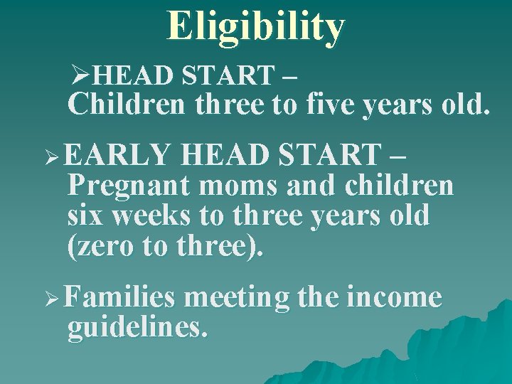 Eligibility ØHEAD START – Children three to five years old. Ø EARLY HEAD START