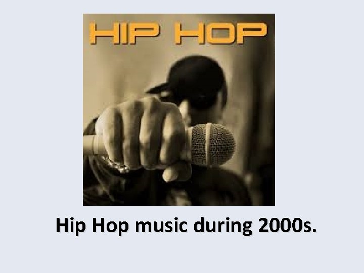 Hip Hop music during 2000 s. 