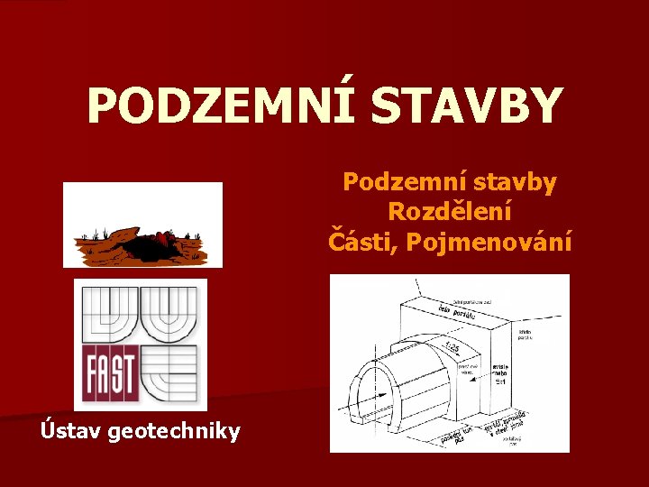 PODZEMNÍ STAVBY Podzemní stavby Rozdělení Části, Pojmenování Ústav geotechniky 