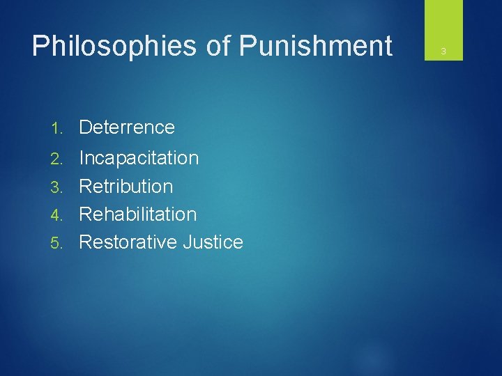 Philosophies of Punishment 1. Deterrence Incapacitation 3. Retribution 4. Rehabilitation 5. Restorative Justice 2.