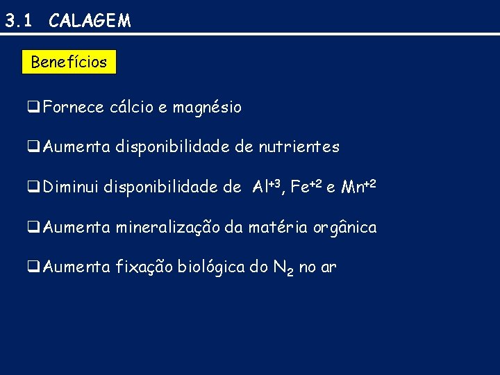 3. 1 CALAGEM Benefícios q. Fornece cálcio e magnésio q. Aumenta disponibilidade de nutrientes