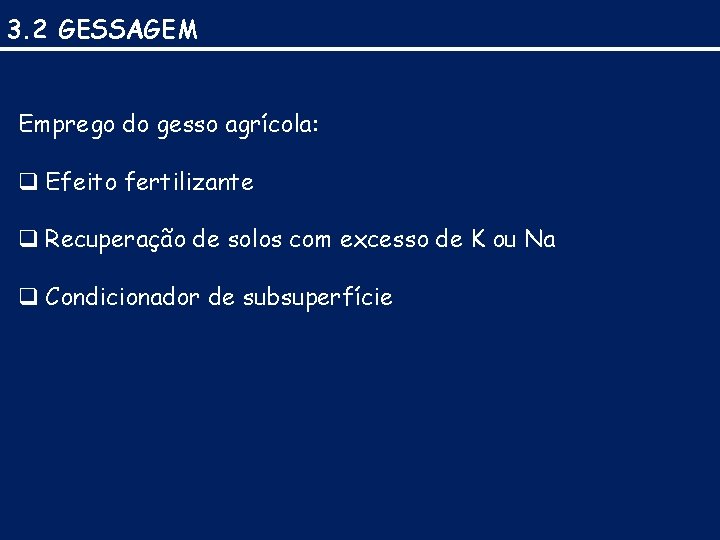 3. 2 GESSAGEM Emprego do gesso agrícola: q Efeito fertilizante q Recuperação de solos