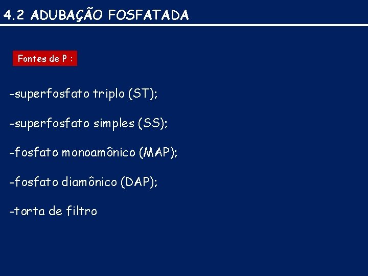 4. 2 ADUBAÇÃO FOSFATADA Fontes de P : -superfosfato triplo (ST); -superfosfato simples (SS);