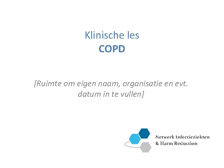 Klinische les COPD [Ruimte om eigen naam, organisatie en evt. datum in te vullen]