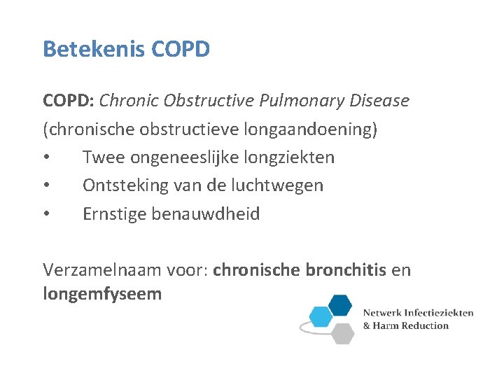 Betekenis COPD: Chronic Obstructive Pulmonary Disease (chronische obstructieve longaandoening) • Twee ongeneeslijke longziekten •