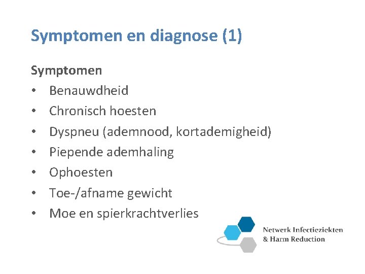 Symptomen en diagnose (1) Symptomen • Benauwdheid • Chronisch hoesten • Dyspneu (ademnood, kortademigheid)