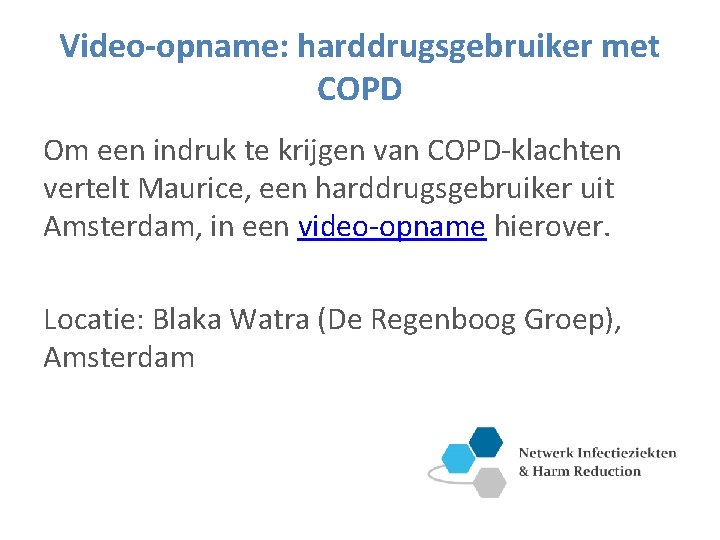 Video-opname: harddrugsgebruiker met COPD Om een indruk te krijgen van COPD-klachten vertelt Maurice, een