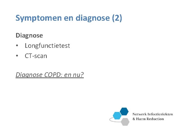 Symptomen en diagnose (2) Diagnose • Longfunctietest • CT-scan Diagnose COPD: en nu? 