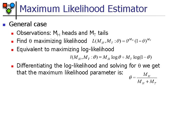 Maximum Likelihood Estimator n General case n n Observations: MH heads and MT tails
