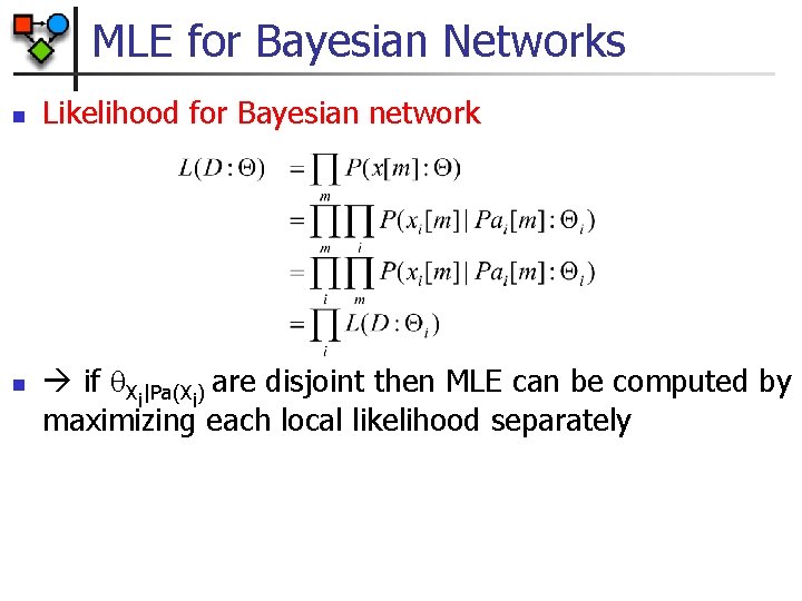 MLE for Bayesian Networks n n Likelihood for Bayesian network if Xi|Pa(Xi) are disjoint