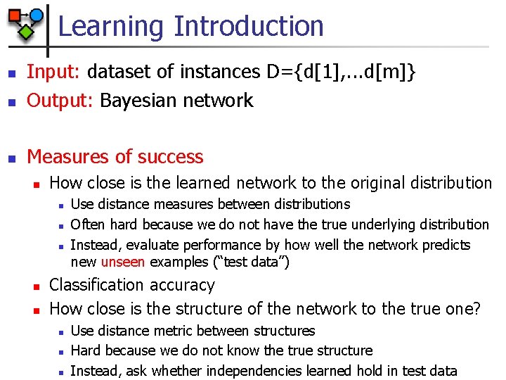 Learning Introduction n Input: dataset of instances D={d[1], . . . d[m]} Output: Bayesian