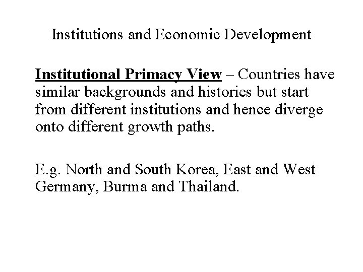 Institutions and Economic Development Institutional Primacy View – Countries have similar backgrounds and histories