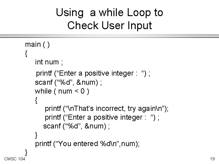 Using a while Loop to Check User Input main ( ) { int num