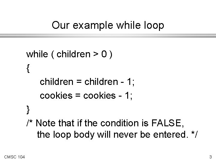 Our example while loop while ( children > 0 ) { children = children