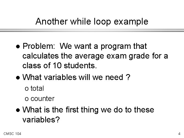 Another while loop example Problem: We want a program that calculates the average exam