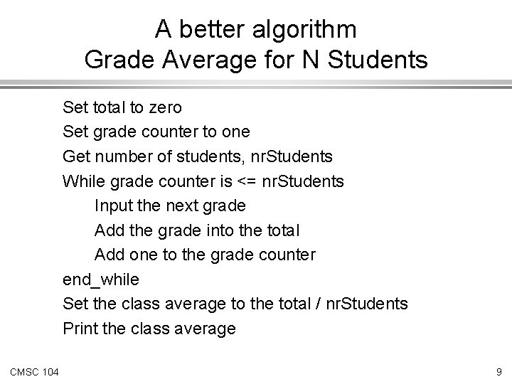 A better algorithm Grade Average for N Students Set total to zero Set grade