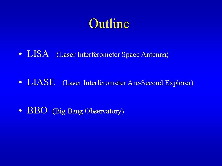 Outline • LISA (Laser Interferometer Space Antenna) • LIASE • BBO (Laser Interferometer Arc-Second