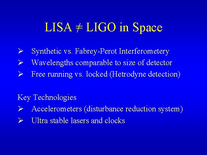 LISA =/ LIGO in Space Ø Synthetic vs. Fabrey-Perot Interferometery Ø Wavelengths comparable to