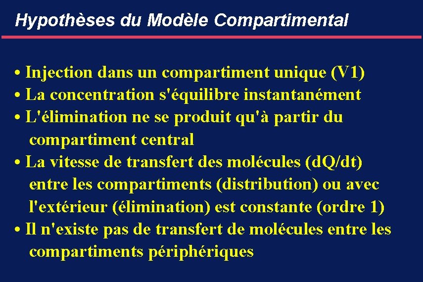 Hypothèses du Modèle Compartimental • Injection dans un compartiment unique (V 1) • La