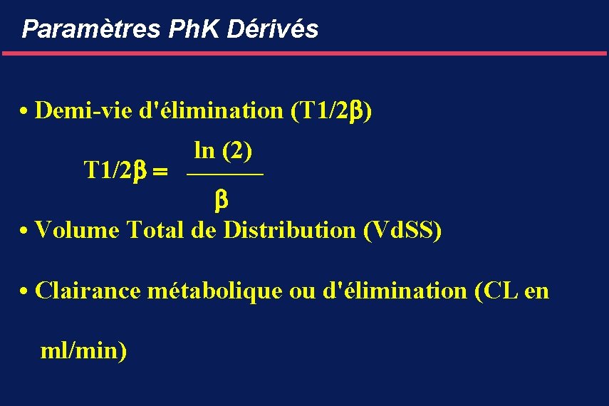 Paramètres Ph. K Dérivés • Demi-vie d'élimination (T 1/2 ) T 1/2 ln (2)