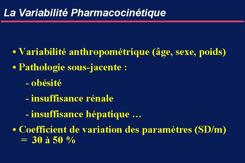 La Variabilité Pharmacocinétique • Variabilité anthropométrique (âge, sexe, poids) • Pathologie sous-jacente : -