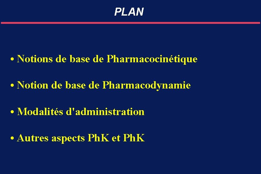 PLAN • Notions de base de Pharmacocinétique • Notion de base de Pharmacodynamie •