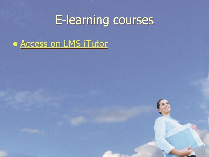 E-learning courses l Access on LMS i. Tutor 