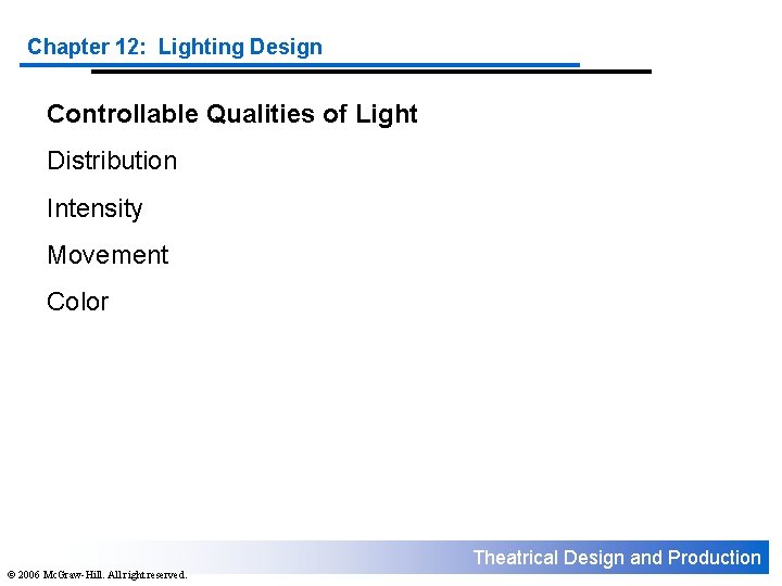 Chapter 12: Lighting Design Controllable Qualities of Light Distribution Intensity Movement Color Theatrical Design Chapter 12: Lighting Design Controllable Qualities of Light Distribution Intensity Movement Color Theatrical Design