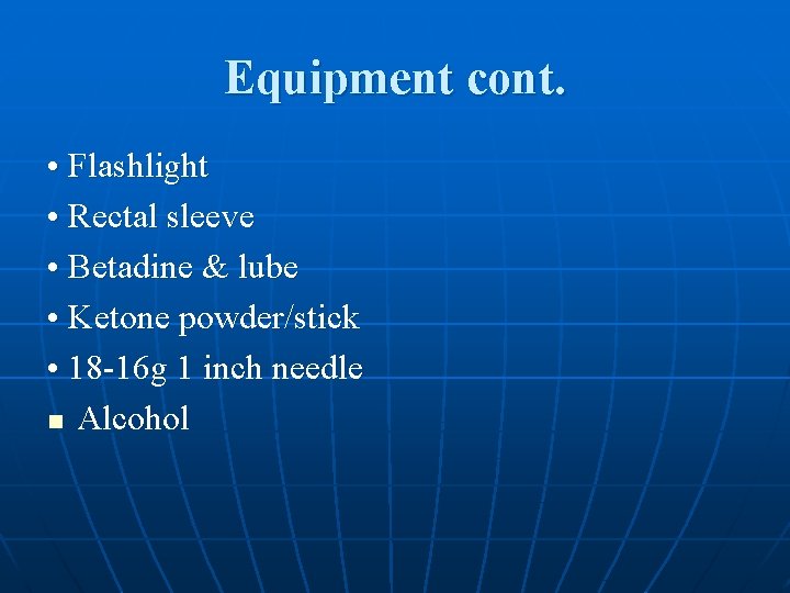 Equipment cont. • Flashlight • Rectal sleeve • Betadine & lube • Ketone powder/stick