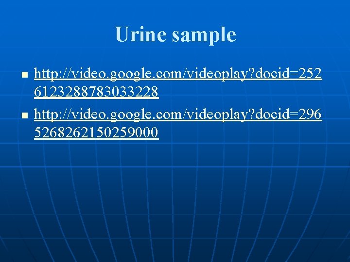 Urine sample n n http: //video. google. com/videoplay? docid=252 6123288783033228 http: //video. google. com/videoplay?