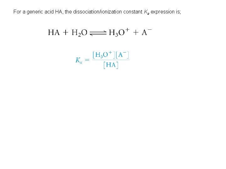 For a generic acid HA, the dissociation/ionization constant Ka expression is; 