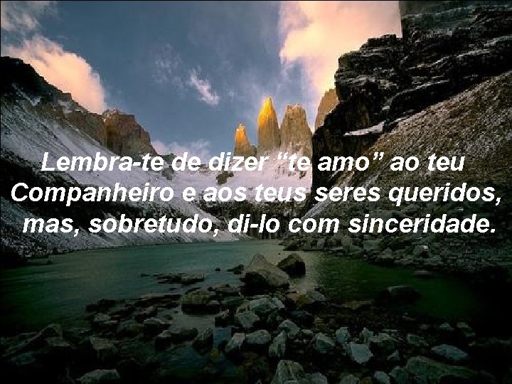 Lembra-te de dizer “te amo” ao teu Companheiro e aos teus seres queridos, mas,