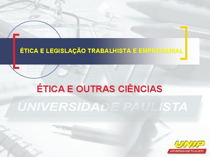 ÉTICA E LEGISLAÇÃO TRABALHISTA E EMPRESARIAL ÉTICA E OUTRAS CIÊNCIAS 