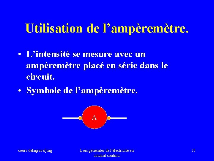 Utilisation de l’ampèremètre. • L’intensité se mesure avec un ampèremètre placé en série dans