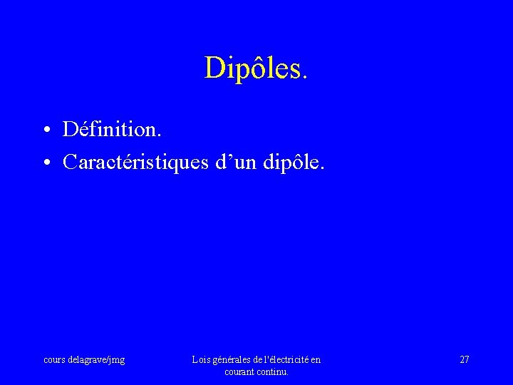 Dipôles. • Définition. • Caractéristiques d’un dipôle. cours delagrave/jmg Lois générales de l'électricité en